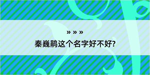 秦巍鹃这个名字好不好?