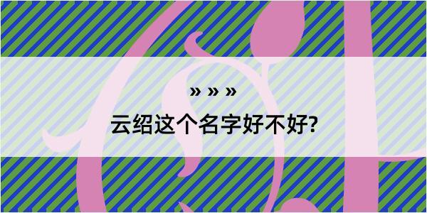 云绍这个名字好不好?