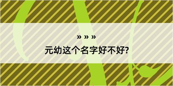 元幼这个名字好不好?