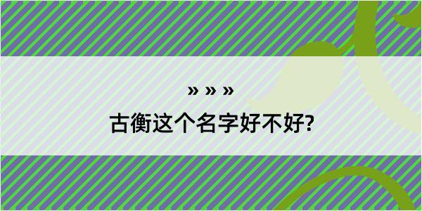 古衡这个名字好不好?