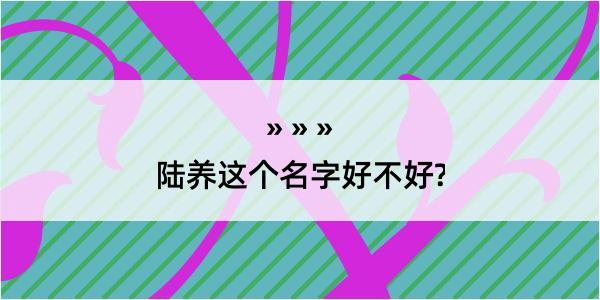 陆养这个名字好不好?