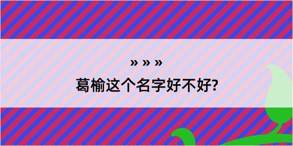 葛榆这个名字好不好?