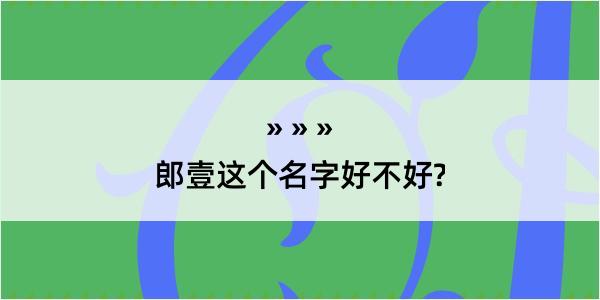 郎壹这个名字好不好?