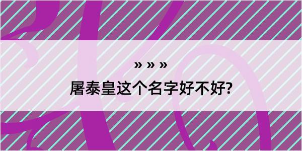 屠泰皇这个名字好不好?