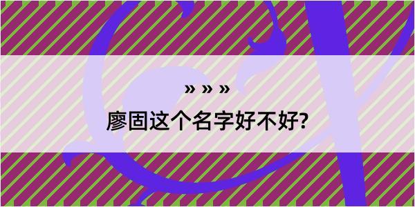 廖固这个名字好不好?