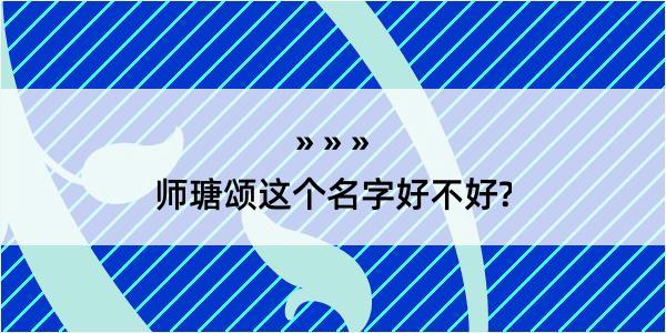 师瑭颂这个名字好不好?