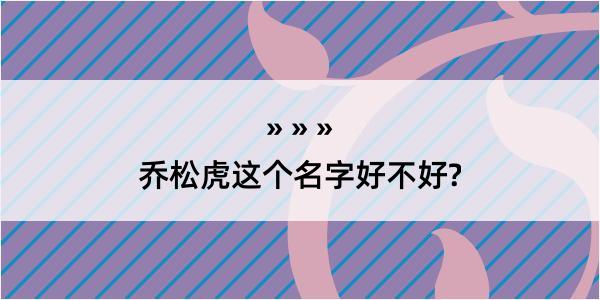 乔松虎这个名字好不好?