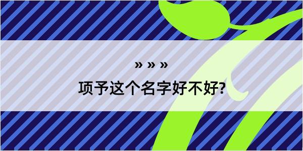 项予这个名字好不好?