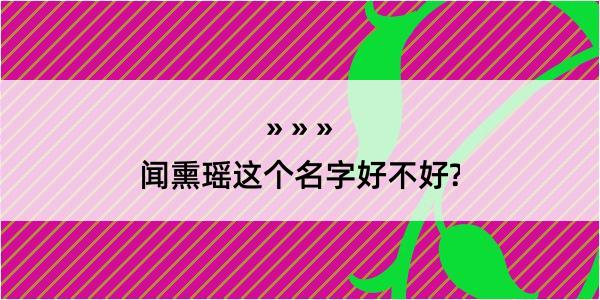 闻熏瑶这个名字好不好?