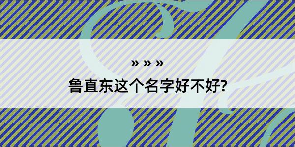 鲁直东这个名字好不好?