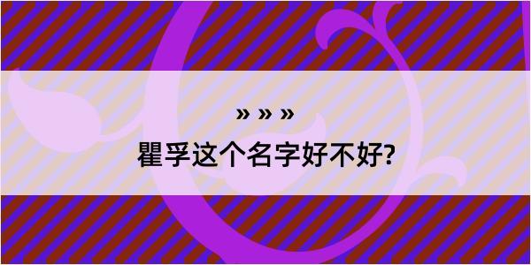 瞿孚这个名字好不好?