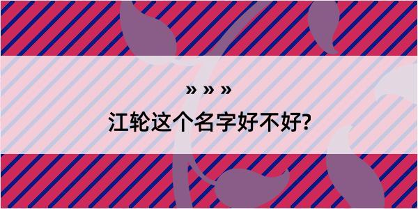 江轮这个名字好不好?