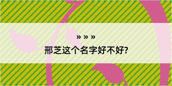 邢芝这个名字好不好?