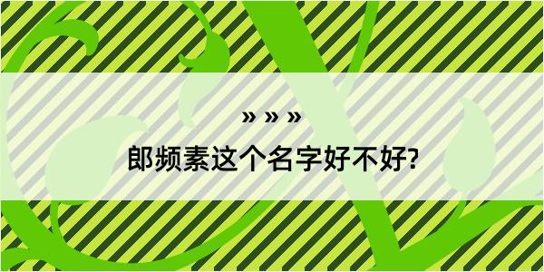 郎频素这个名字好不好?