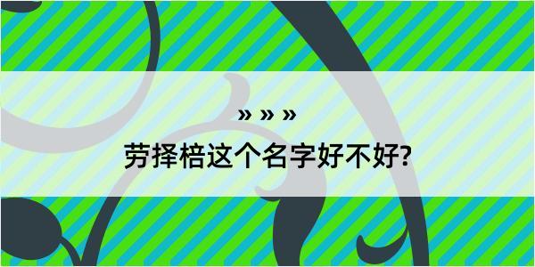 劳择棓这个名字好不好?