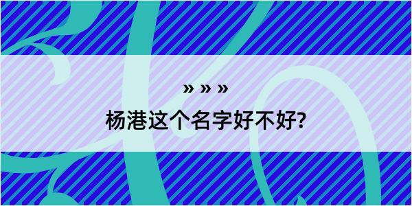 杨港这个名字好不好?