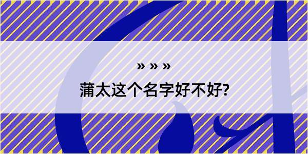 蒲太这个名字好不好?