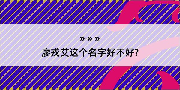 廖戎艾这个名字好不好?