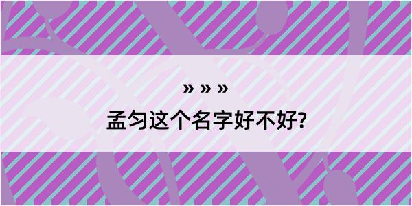 孟匀这个名字好不好?