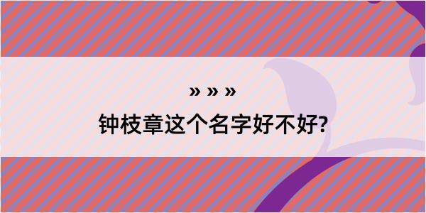 钟枝章这个名字好不好?