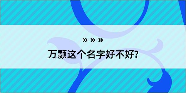 万颢这个名字好不好?