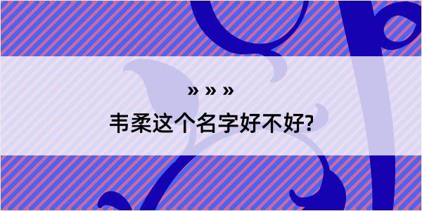 韦柔这个名字好不好?