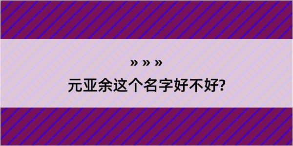 元亚余这个名字好不好?