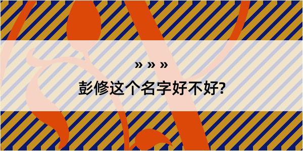 彭修这个名字好不好?