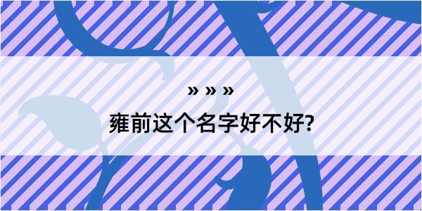 雍前这个名字好不好?