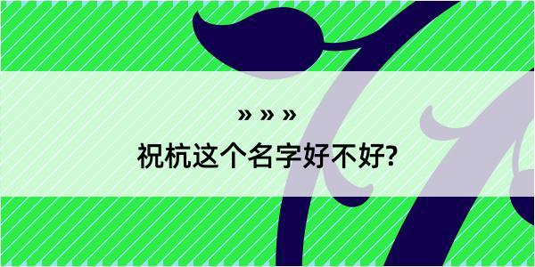 祝杭这个名字好不好?