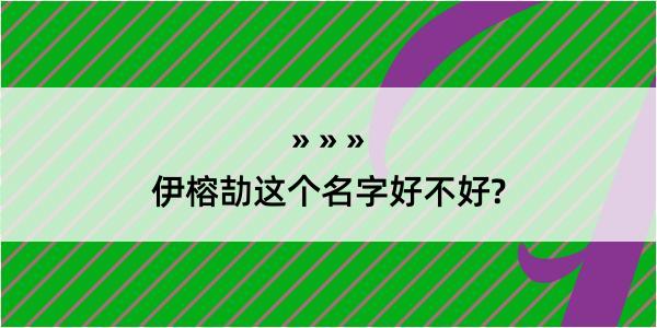 伊榕劼这个名字好不好?