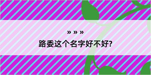 路委这个名字好不好?