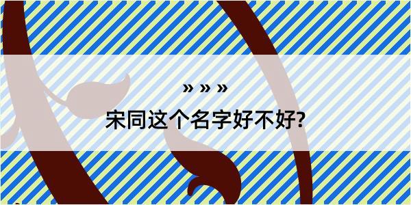 宋同这个名字好不好?