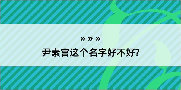 尹素宫这个名字好不好?