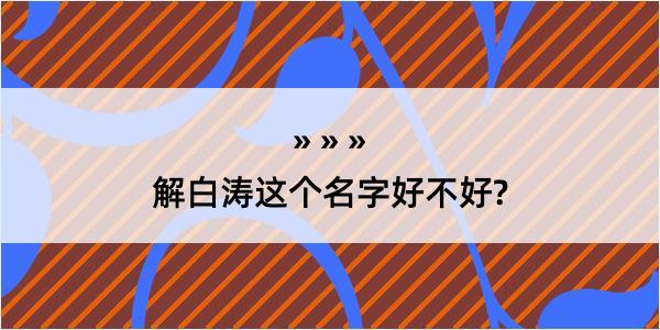 解白涛这个名字好不好?