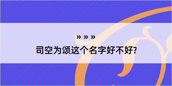 司空为颂这个名字好不好?