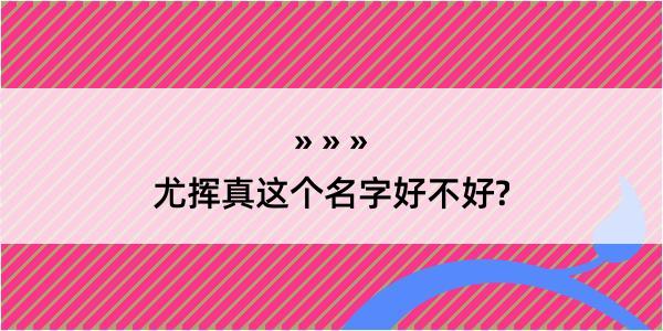 尤挥真这个名字好不好?