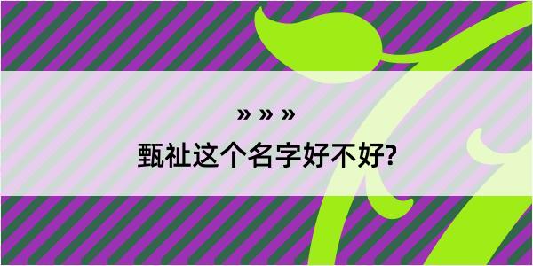 甄祉这个名字好不好?