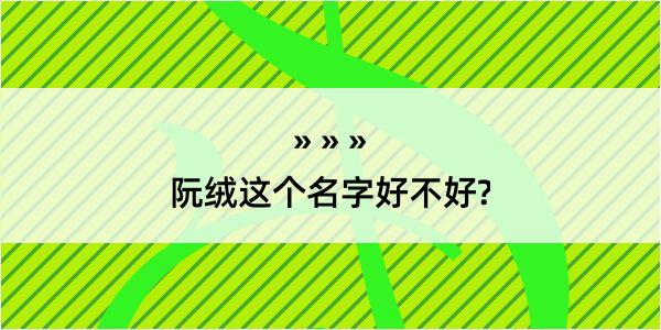 阮绒这个名字好不好?