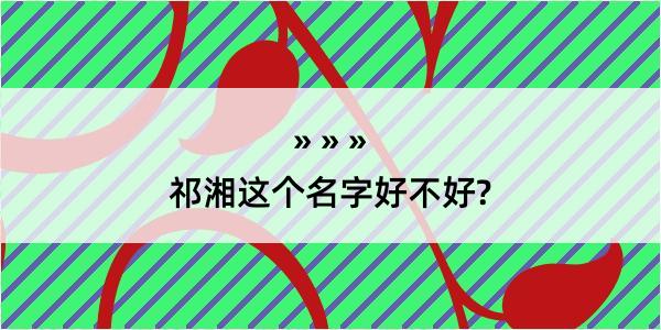 祁湘这个名字好不好?