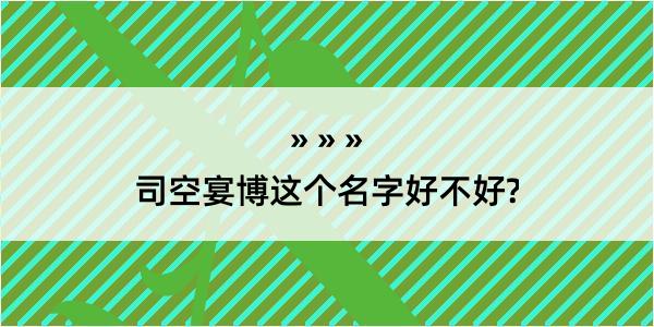 司空宴博这个名字好不好?