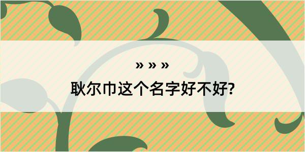 耿尔巾这个名字好不好?