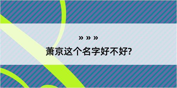 萧京这个名字好不好?