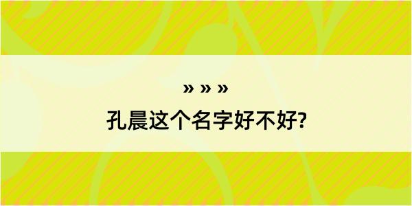 孔晨这个名字好不好?