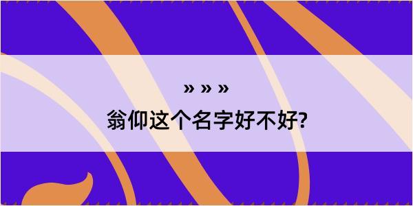 翁仰这个名字好不好?