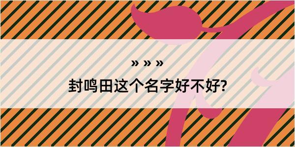 封鸣田这个名字好不好?