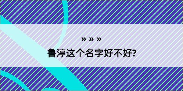 鲁渟这个名字好不好?