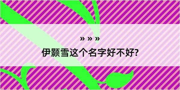 伊颢雪这个名字好不好?