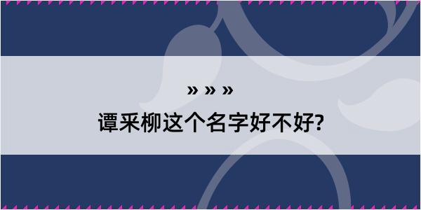 谭釆柳这个名字好不好?