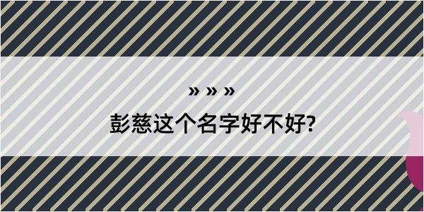 彭慈这个名字好不好?